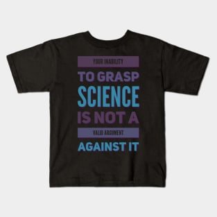 Your inability to grasp science is not a valid argument against it Kids T-Shirt